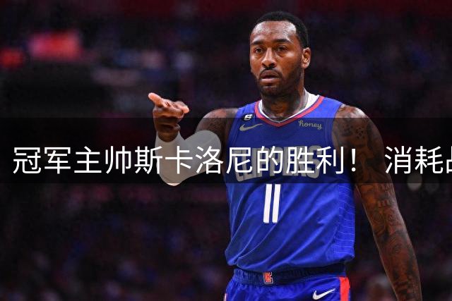 冠军主帅斯卡洛尼的胜利！ 消耗战+临场纠错+终极一掷