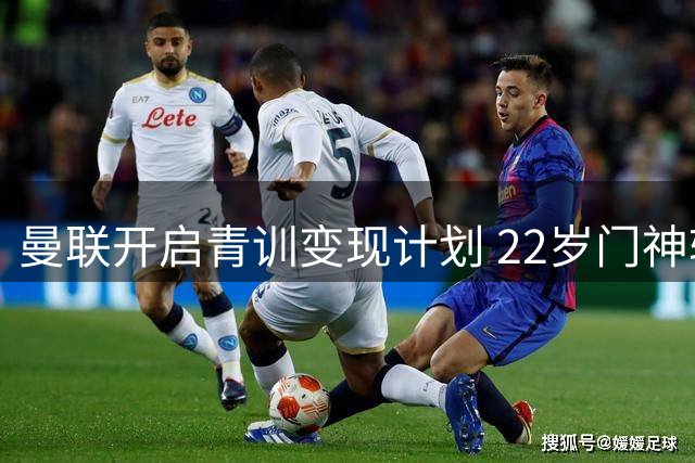 曼联开启青训变现计划 22岁门神转会英冠创纪录